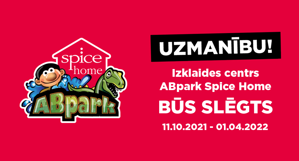 ABpark Spice Home slēgts no 11.10.21 - 01.04.22